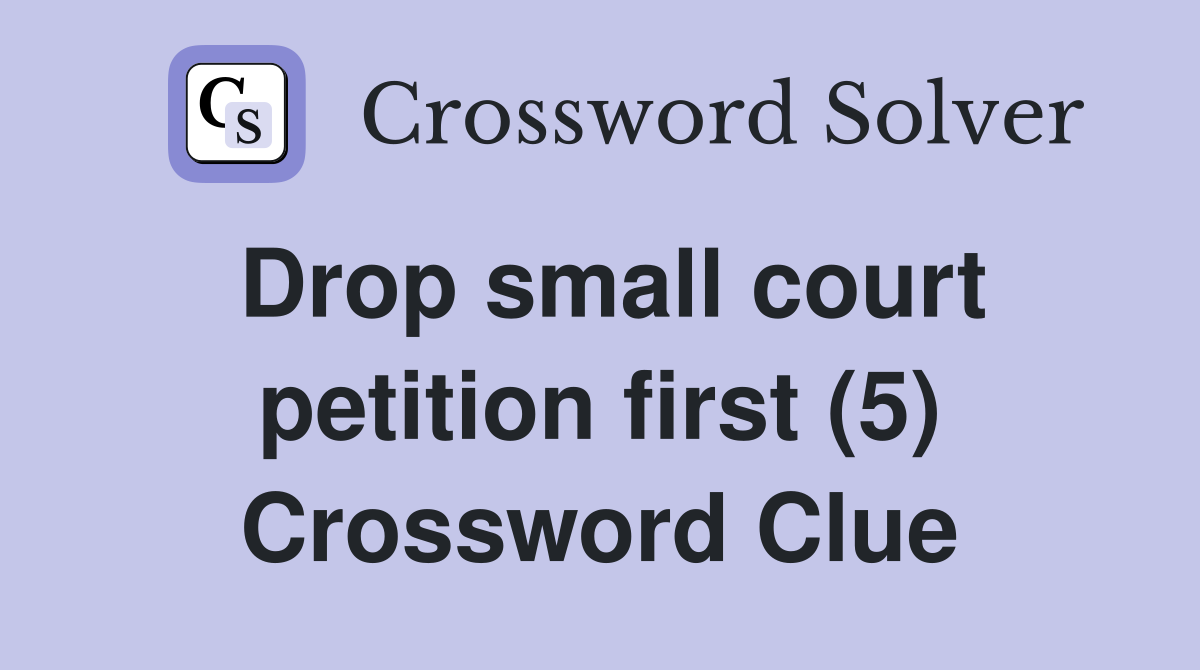 Drop small court petition first (5) Crossword Clue