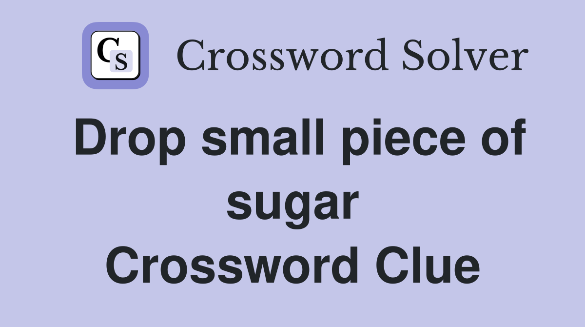 Drop small piece of sugar Crossword Clue