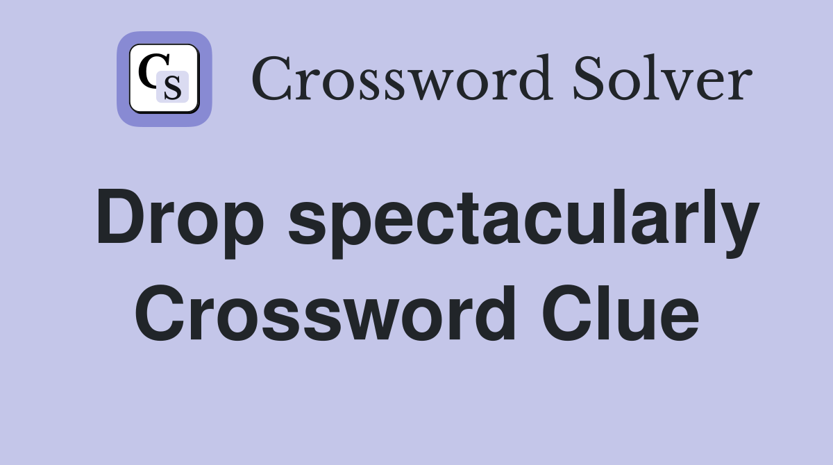 Drop spectacularly Crossword Clue