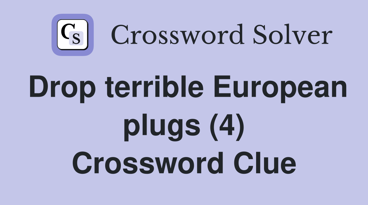 Drop terrible European plugs (4) Crossword Clue