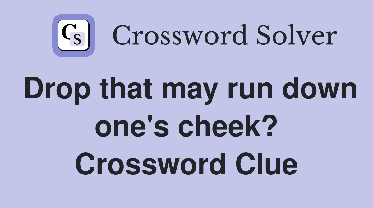 Drop that may run down one's cheek? Crossword Clue