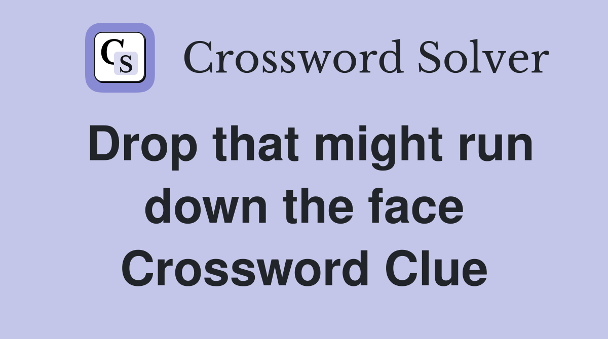 Drop that might run down the face Crossword Clue