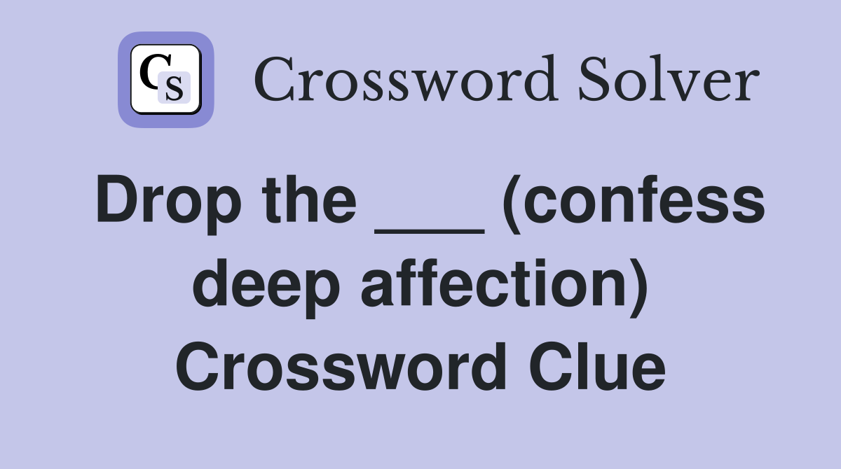 Drop the ___ (confess deep affection) Crossword Clue
