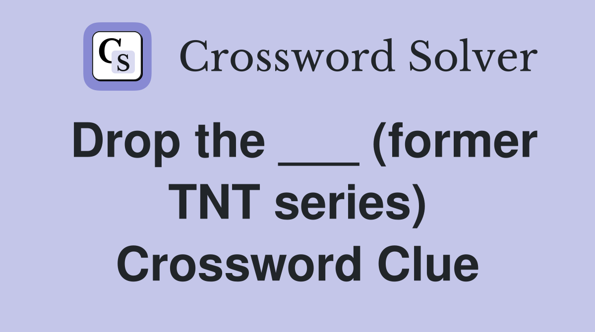 Drop the ___ (former TNT series) Crossword Clue