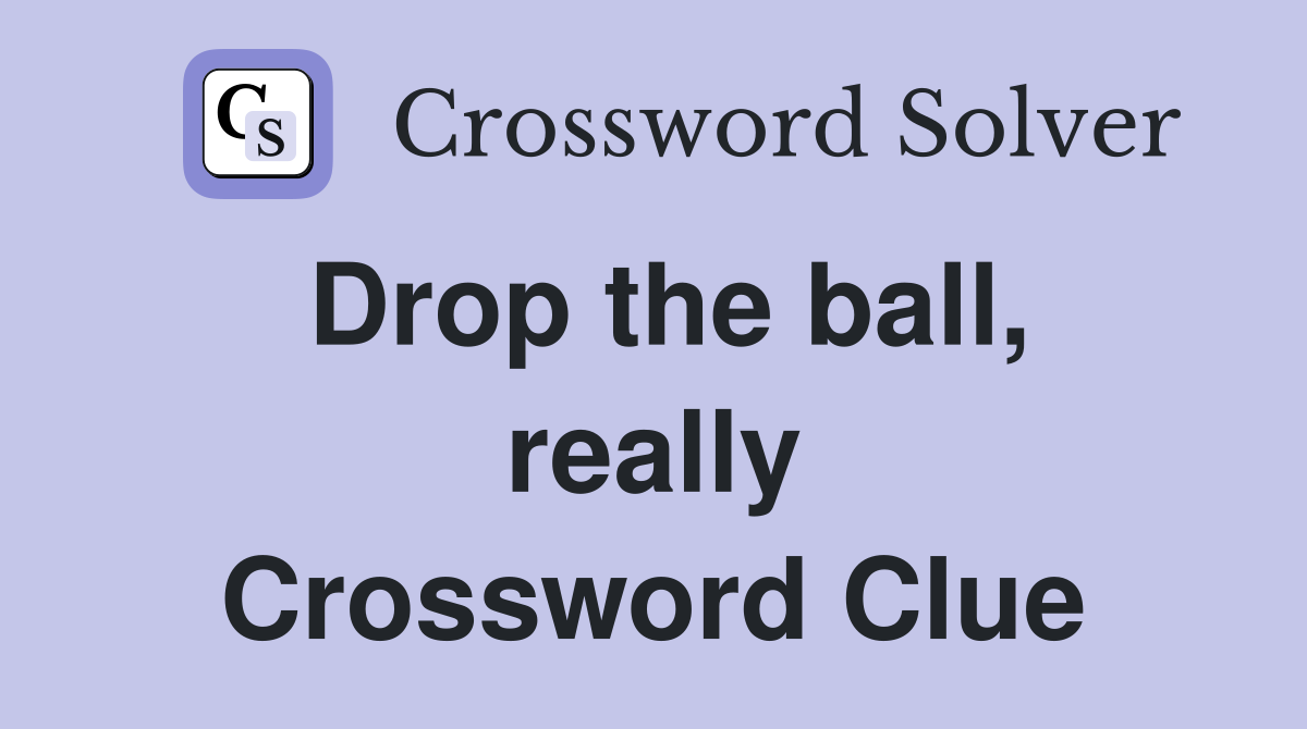 Drop the ball, really Crossword Clue