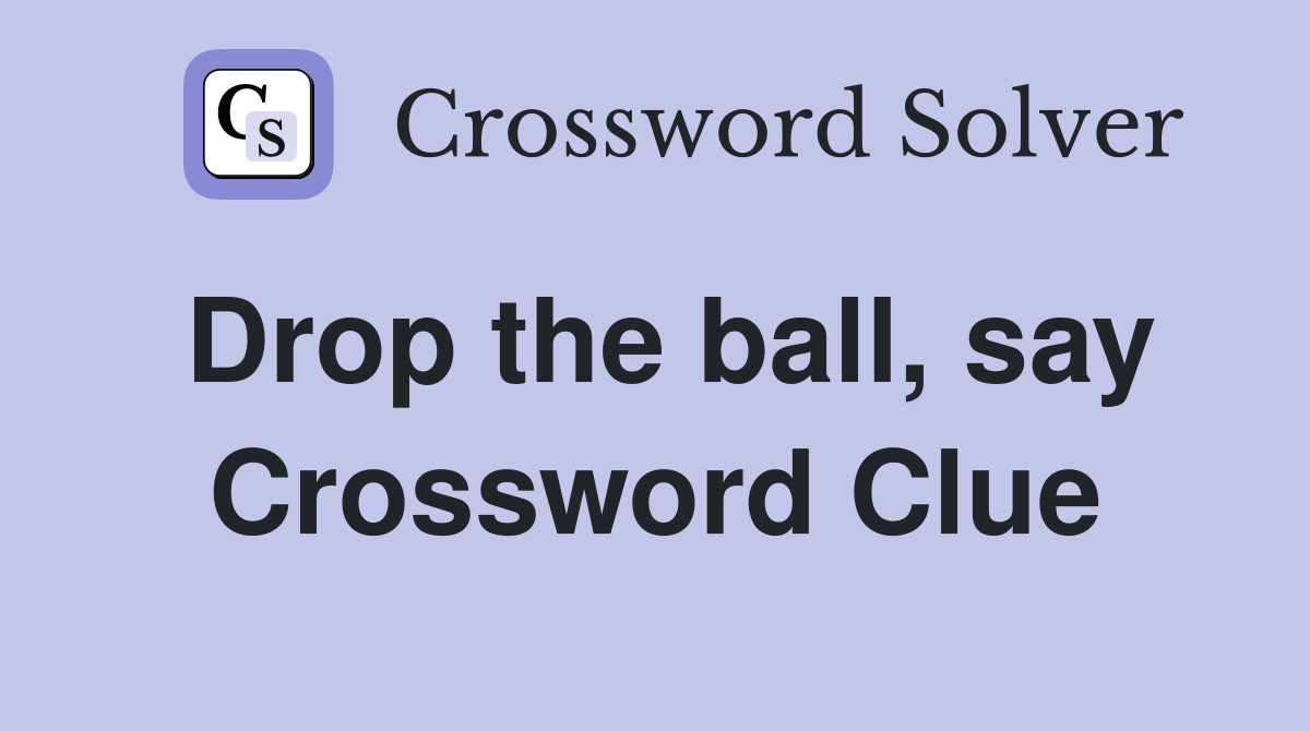 Drop the ball, say Crossword Clue