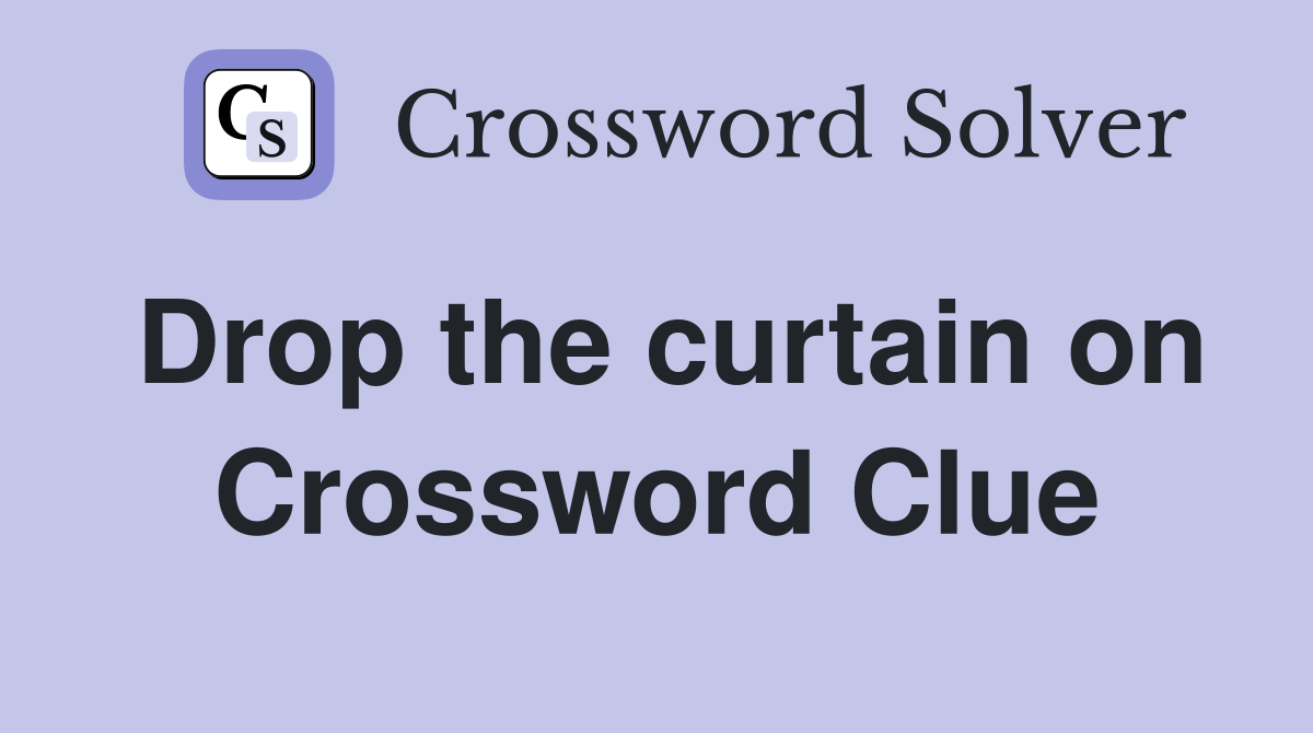 Drop the curtain on Crossword Clue