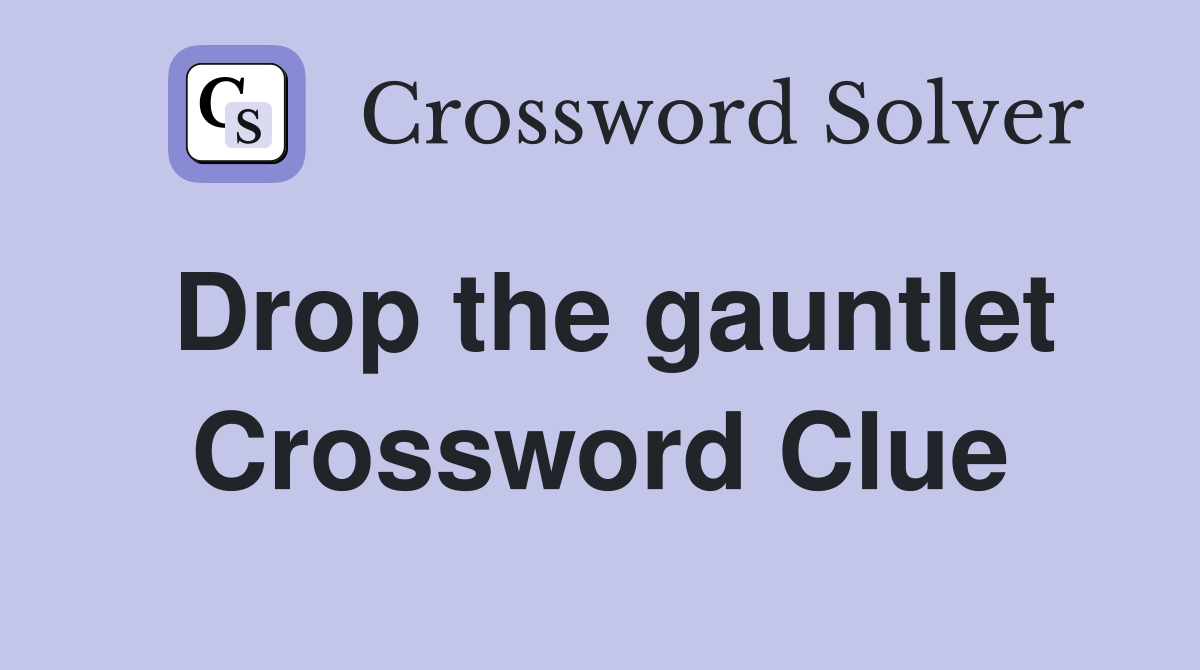 Drop the gauntlet Crossword Clue