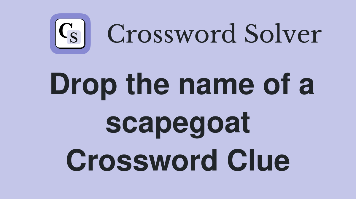 Drop the name of a scapegoat Crossword Clue