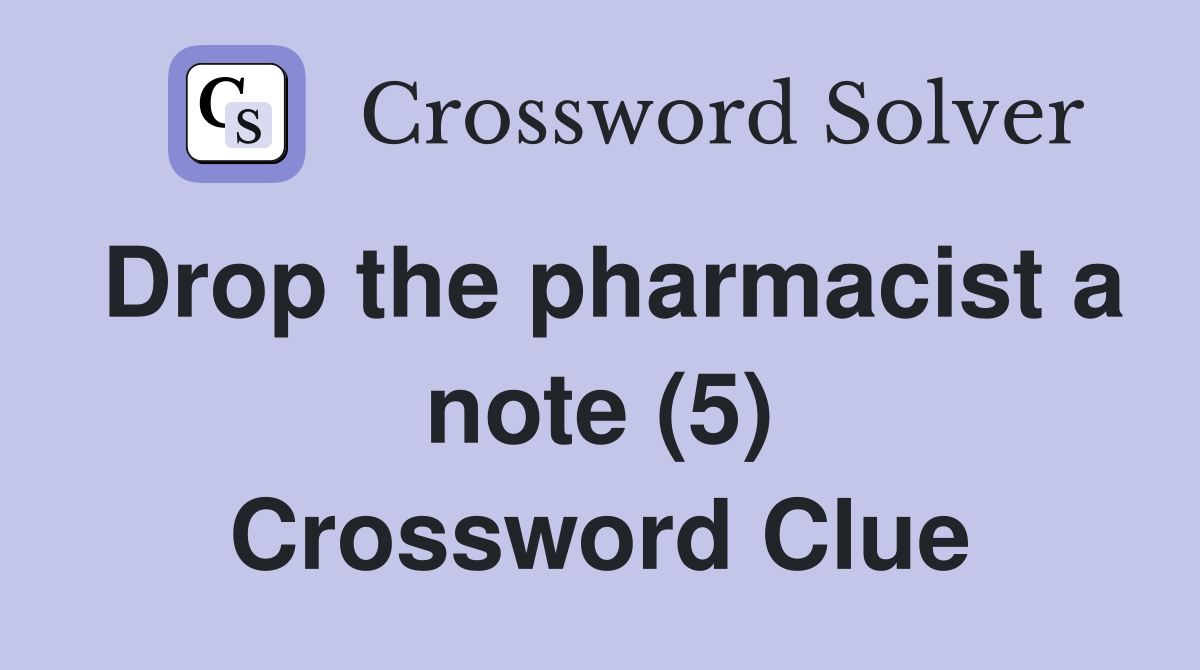 Drop the pharmacist a note (5) Crossword Clue