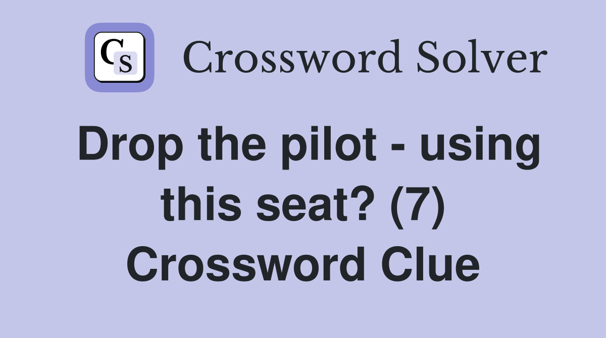 Drop the pilot - using this seat? (7) Crossword Clue