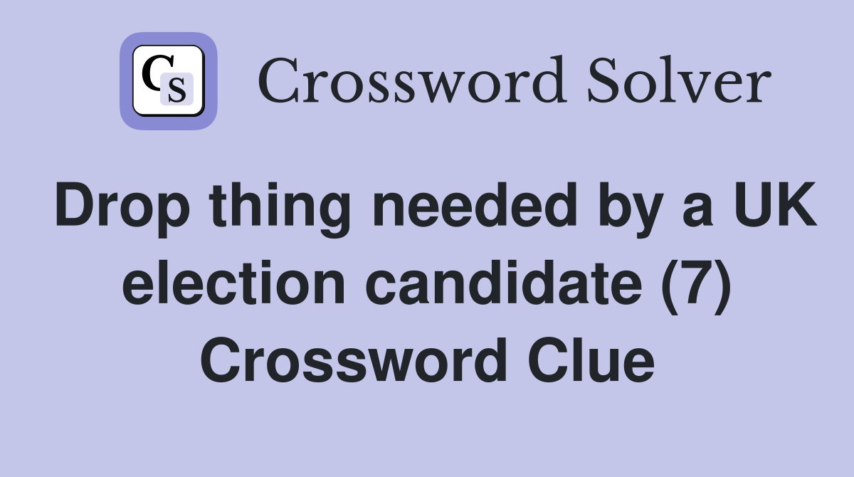 Drop thing needed by a UK election candidate (7) Crossword Clue