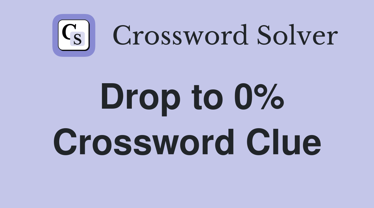 Drop to 0% Crossword Clue