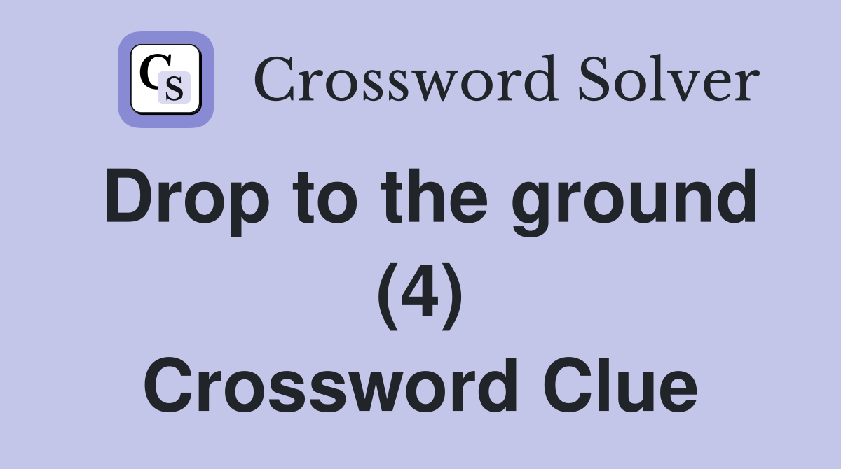 Drop to the ground (4) Crossword Clue