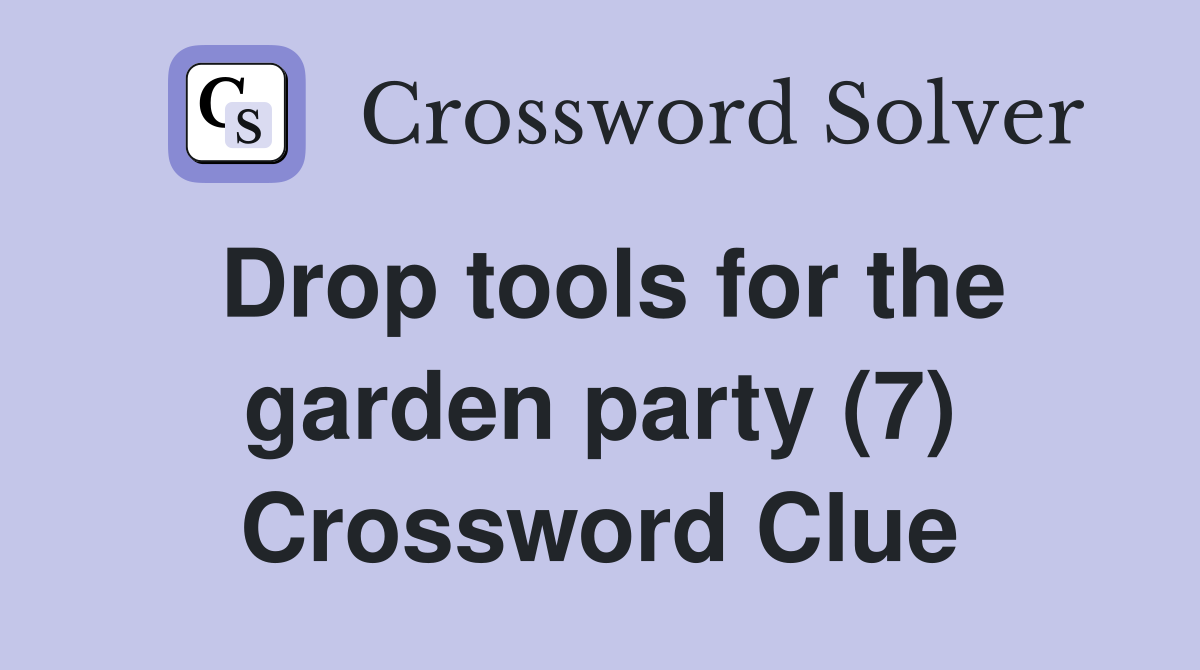 Drop tools for the garden party (7) Crossword Clue
