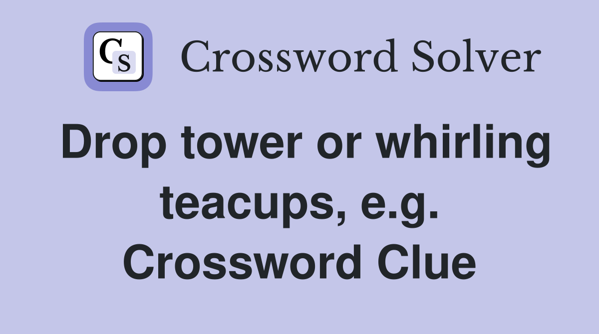 Drop tower or whirling teacups, e.g. Crossword Clue