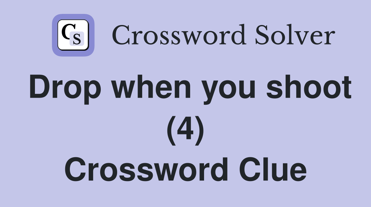 Drop when you shoot (4) Crossword Clue