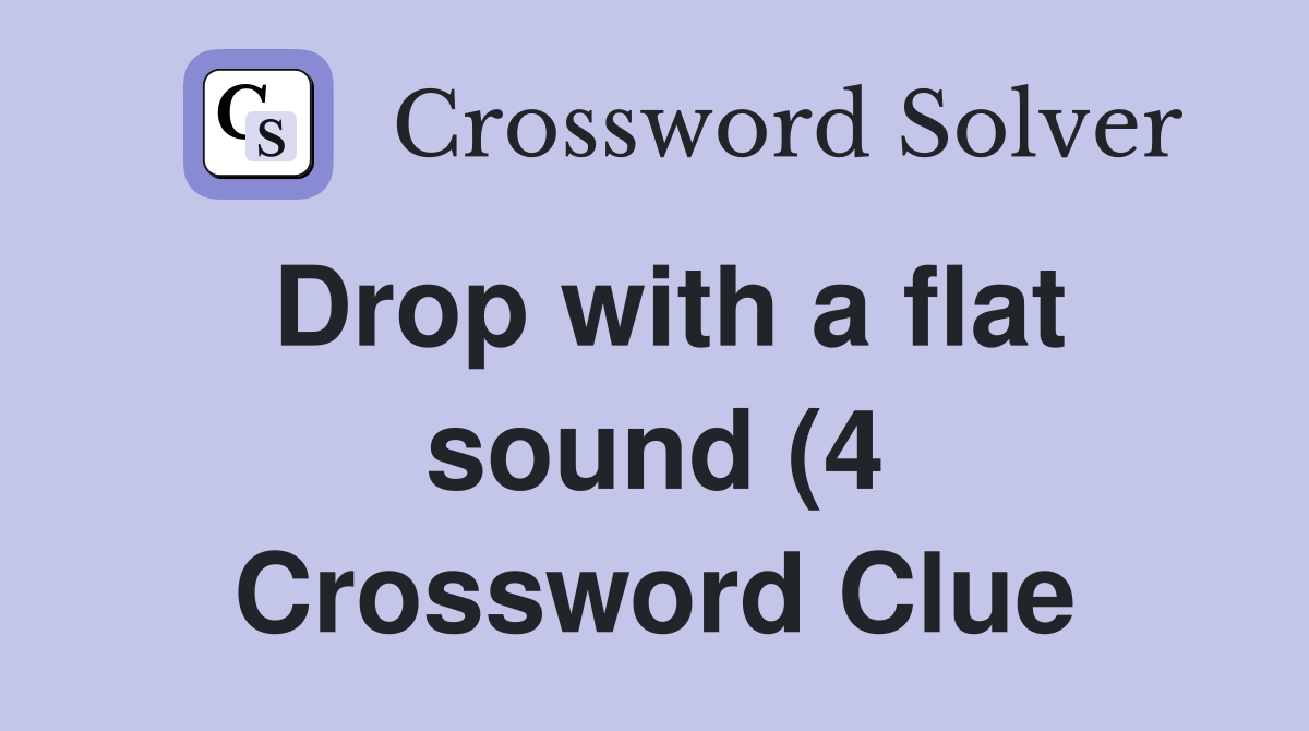 Drop with a flat sound (4) Crossword Clue Answers Crossword Solver Drop with a flat sound (4) Crossword Clue Answers Crossword Solver