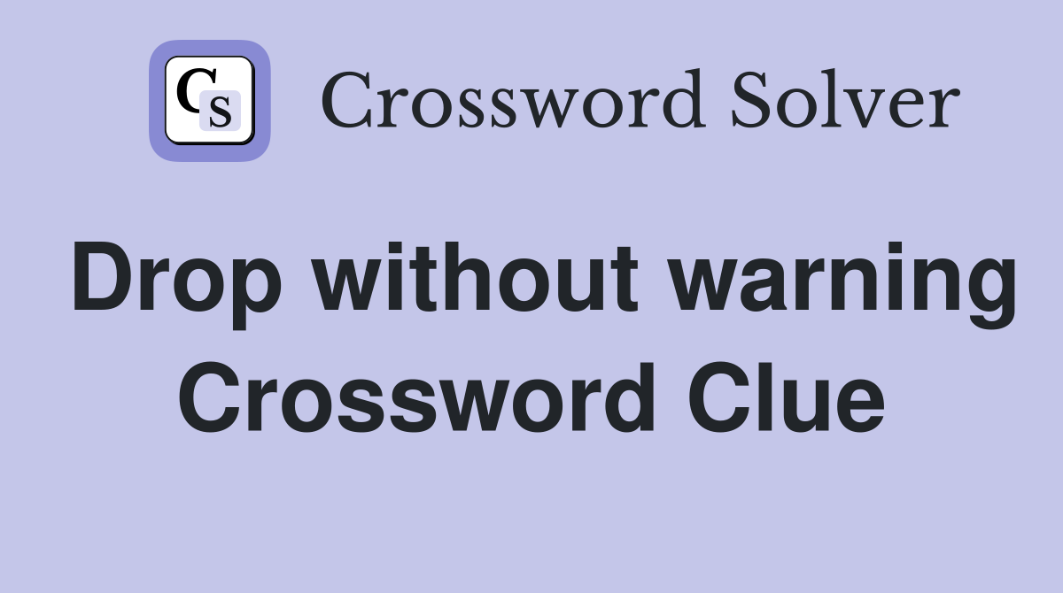 Drop without warning Crossword Clue