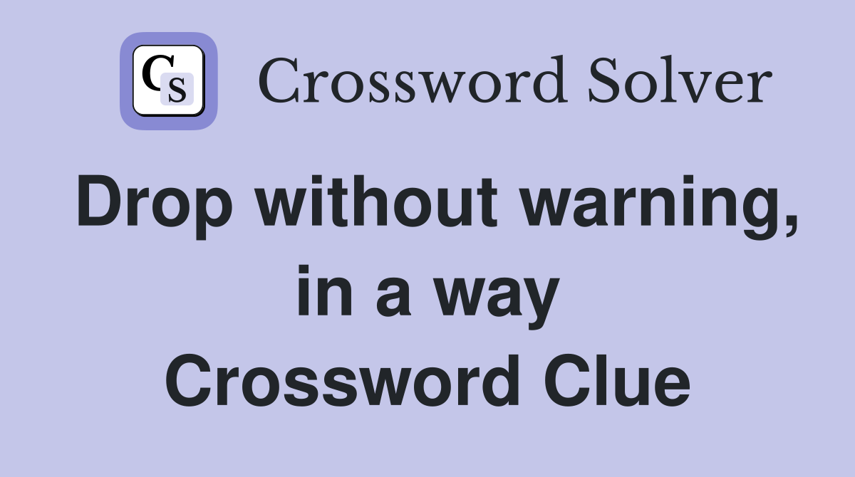 Drop without warning, in a way Crossword Clue