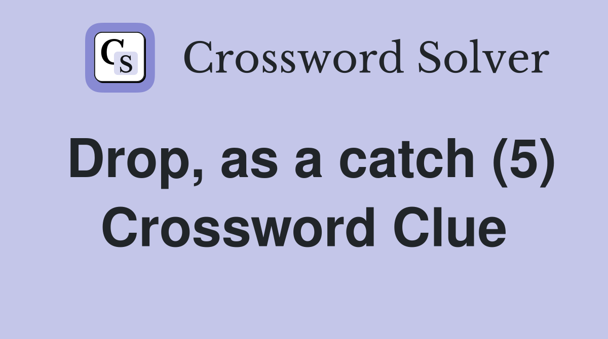 Drop, as a catch (5) Crossword Clue