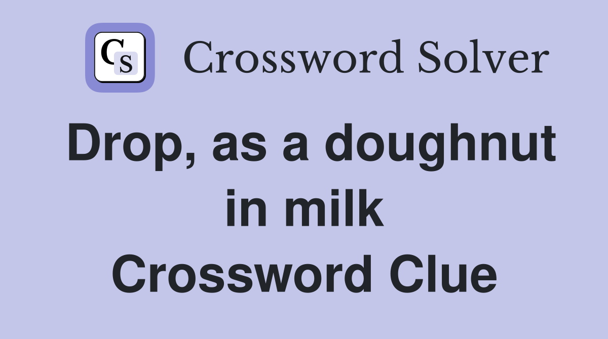 Drop, as a doughnut in milk Crossword Clue
