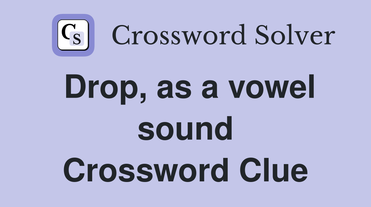 Drop, as a vowel sound Crossword Clue