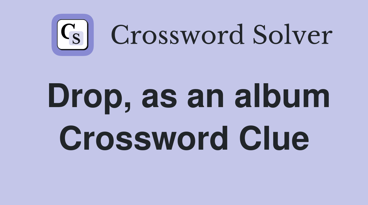 Drop, as an album Crossword Clue