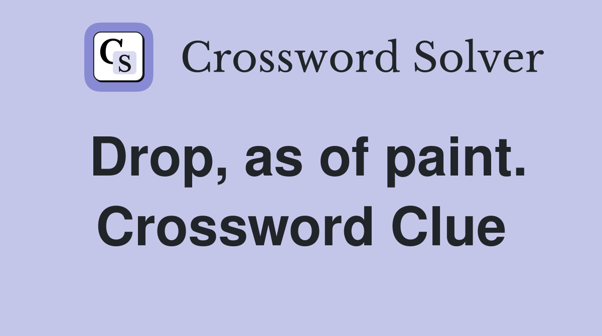 Drop, as of paint. Crossword Clue