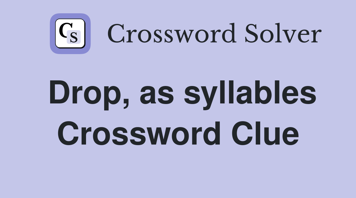 Drop, as syllables Crossword Clue