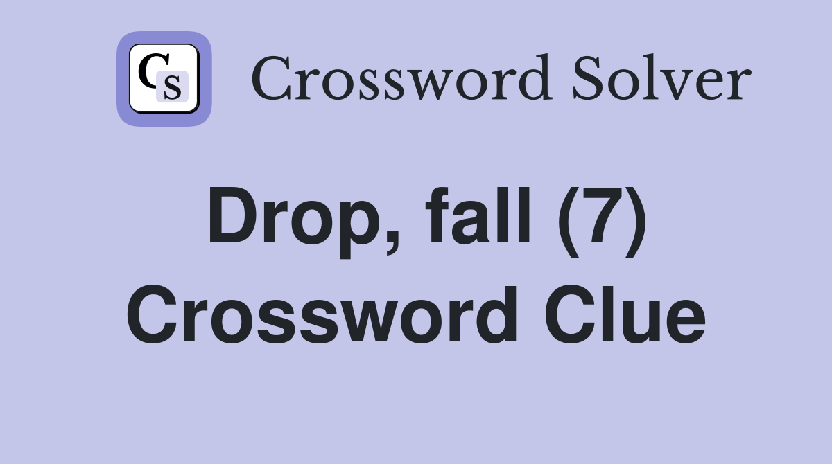Drop, fall (7) Crossword Clue