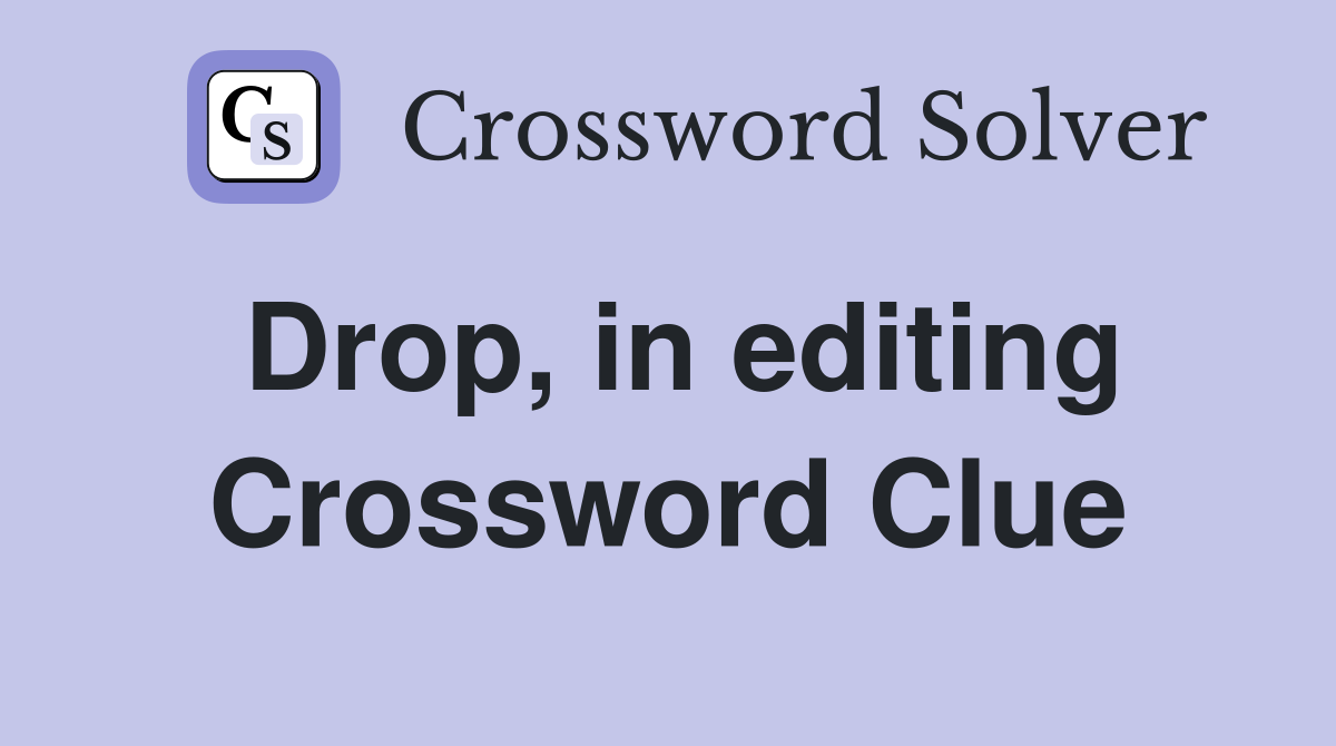 Drop, in editing Crossword Clue