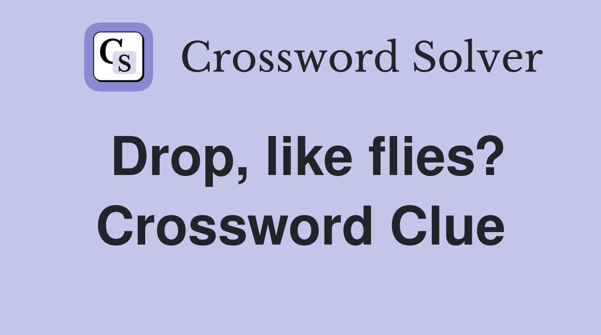 Drop, like flies? Crossword Clue