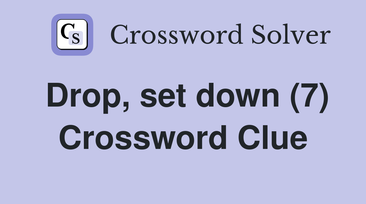 Drop, set down (7) Crossword Clue