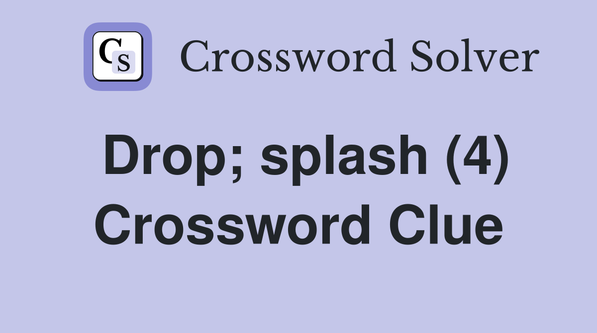 Drop; splash (4) Crossword Clue