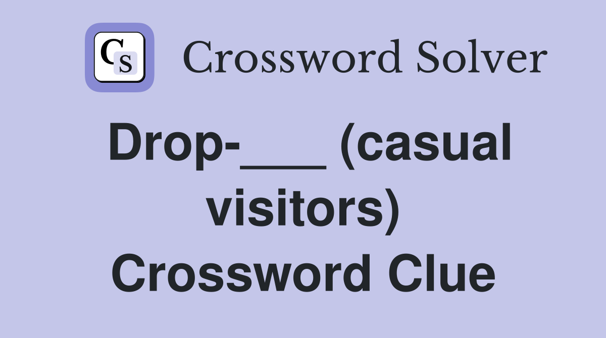Drop-___ (casual visitors) Crossword Clue