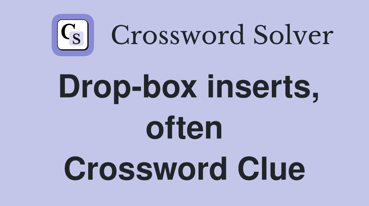 Drop-box inserts, often Crossword Clue