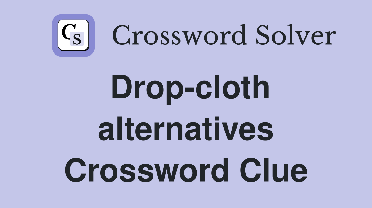 Drop-cloth alternatives Crossword Clue