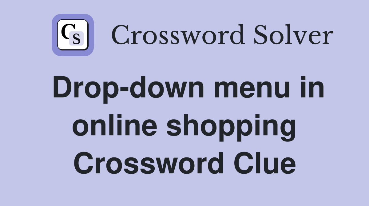 Drop-down menu in online shopping Crossword Clue