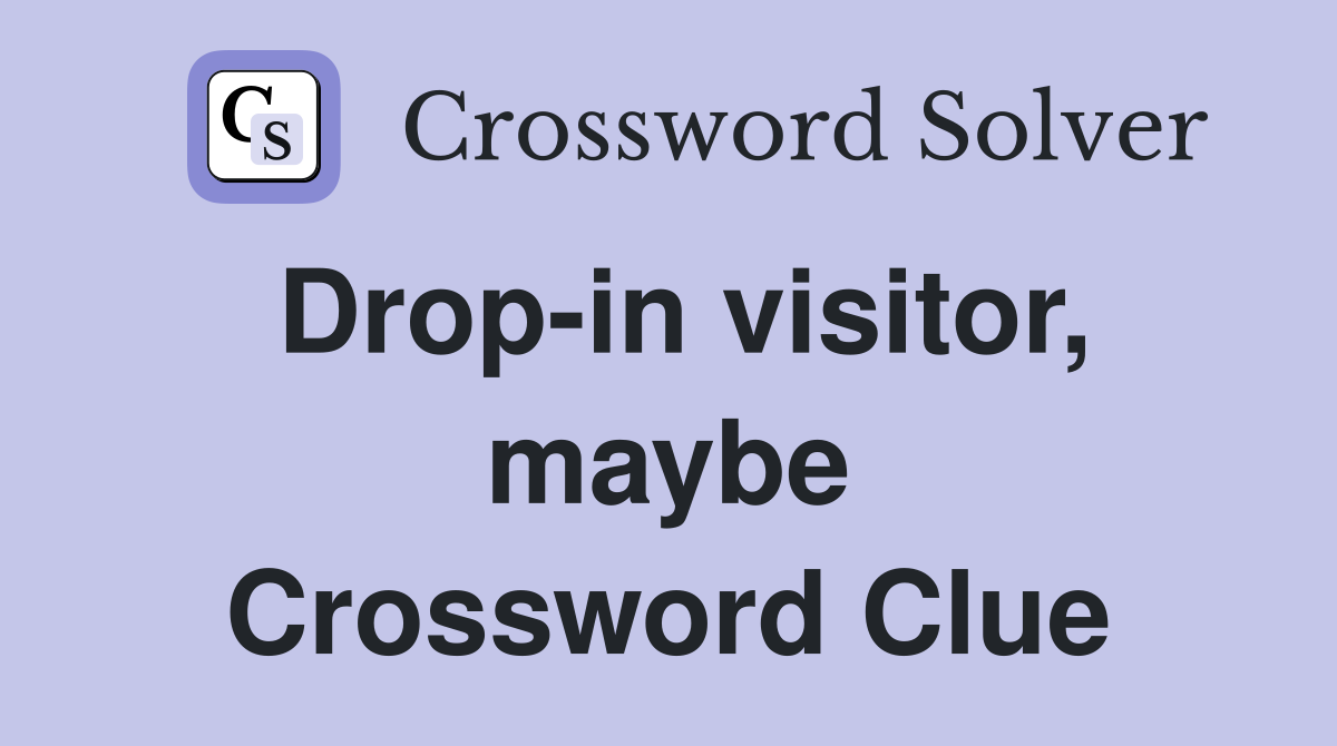 Drop-in visitor, maybe Crossword Clue