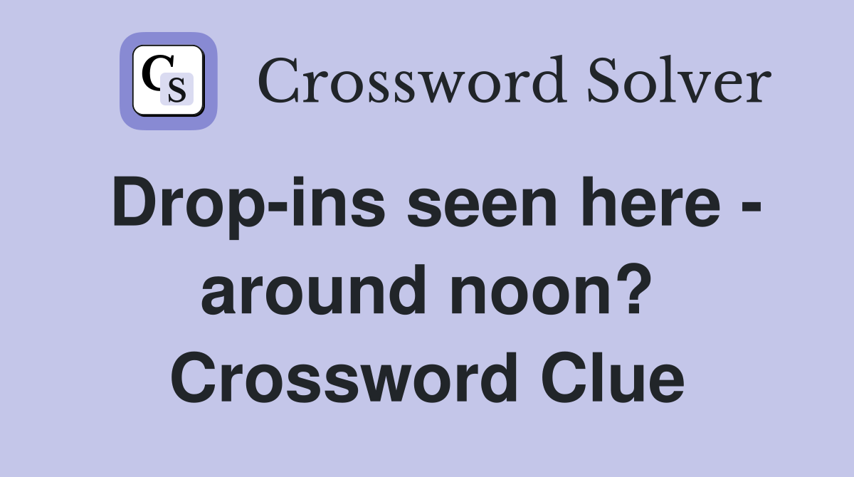 Drop-ins seen here - around noon? Crossword Clue