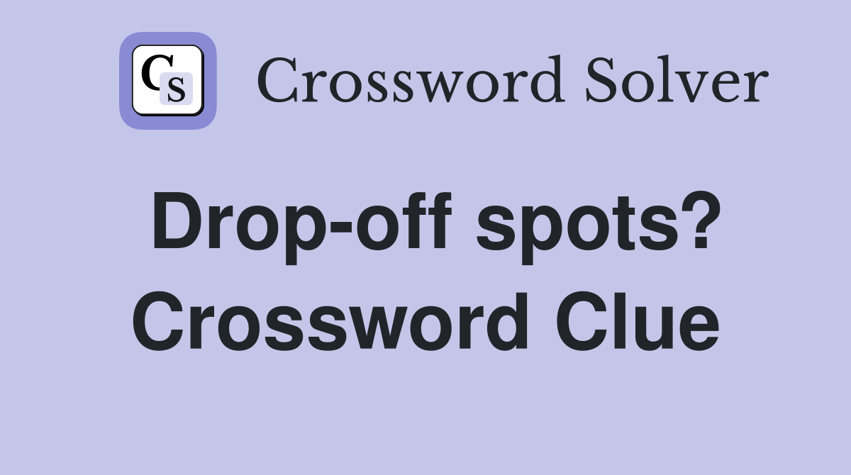 Drop-off spots? Crossword Clue