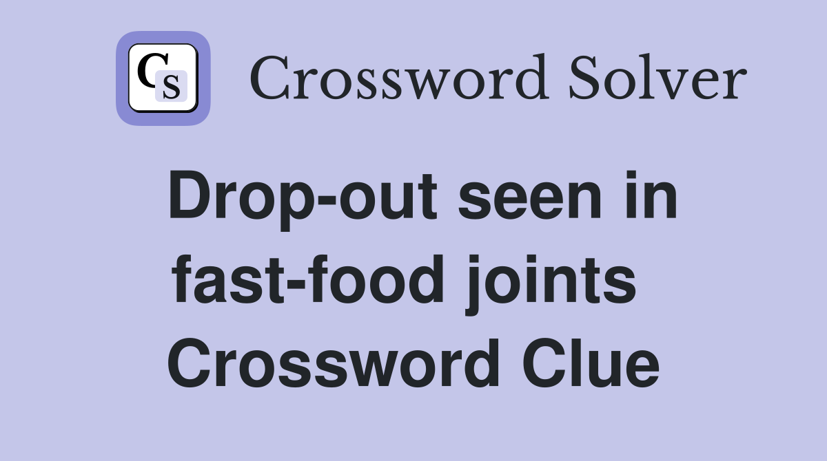 Drop-out seen in fast-food joints  Crossword Clue
