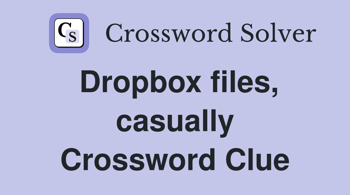Dropbox files, casually Crossword Clue