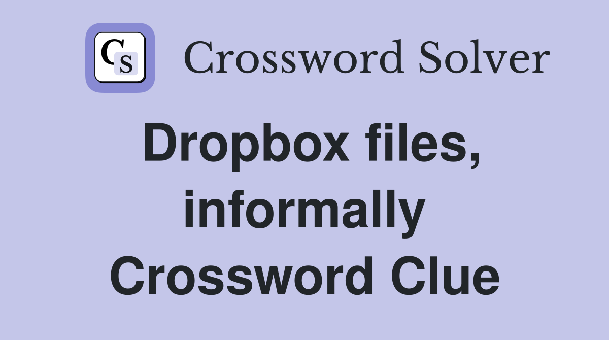 Dropbox files, informally Crossword Clue