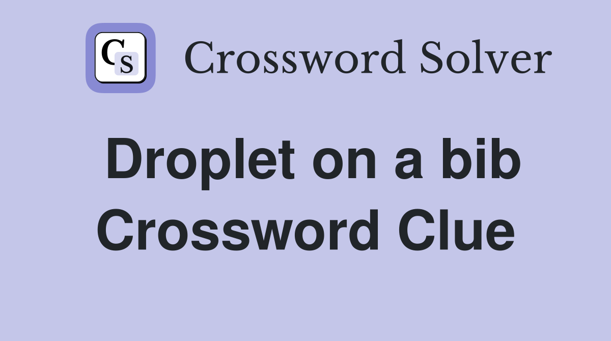 Droplet on a bib Crossword Clue