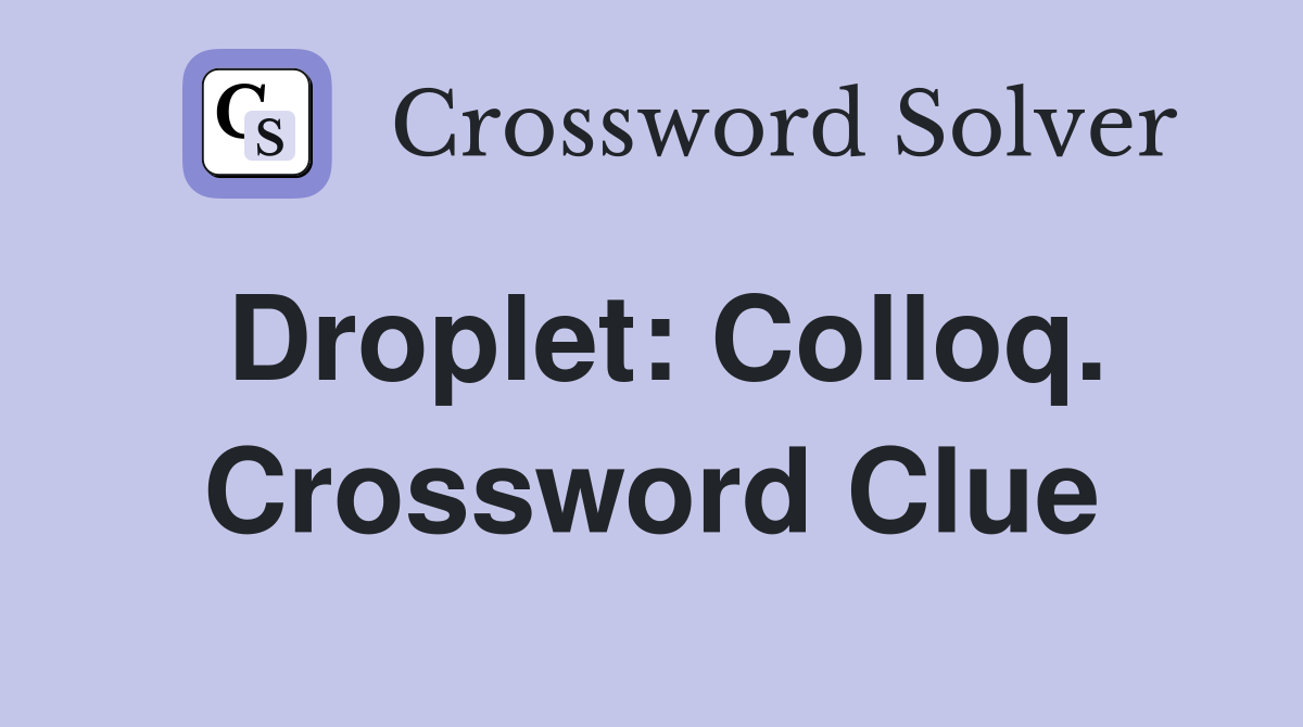 Droplet: Colloq. Crossword Clue