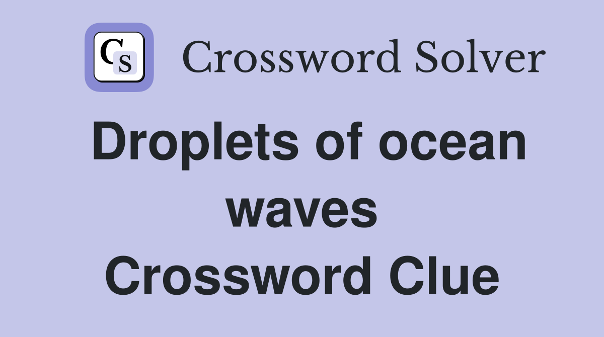 Droplets of ocean waves Crossword Clue