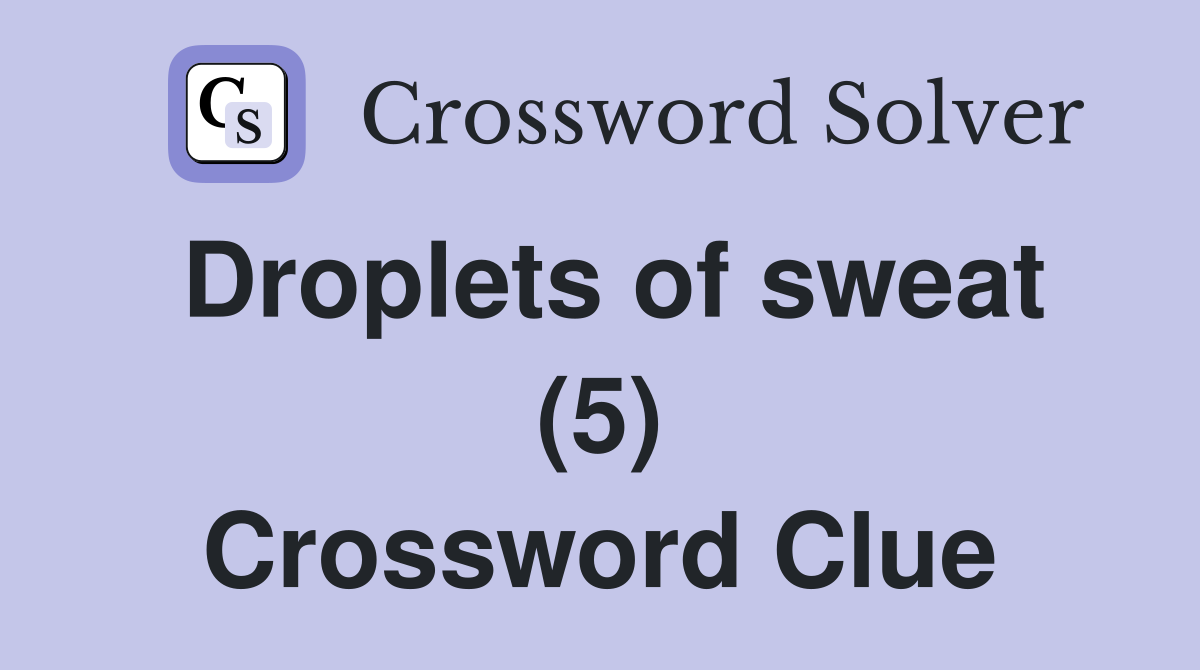 Droplets of sweat (5) Crossword Clue