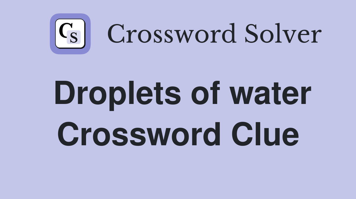 Droplets of water Crossword Clue